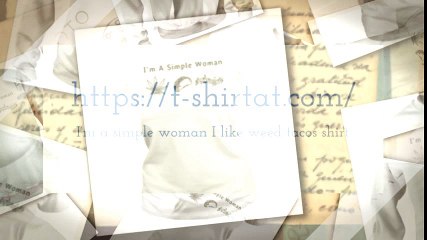 I’m a simple woman I like weed tacos and staves shirt