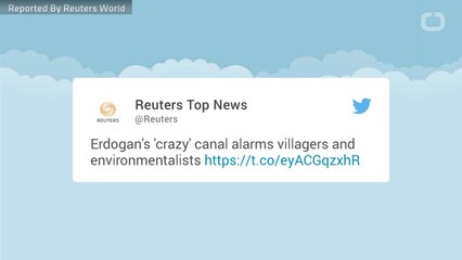 Erdogan's 'Crazy' Canal Alarms Villagers And Environmentalists