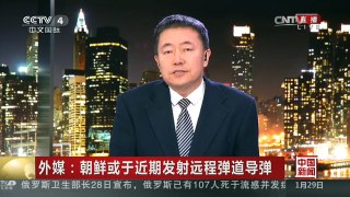 [中国新闻]外媒：朝鲜或于近期发射远程弹道导弹 朝鲜欲借此威慑美国 为