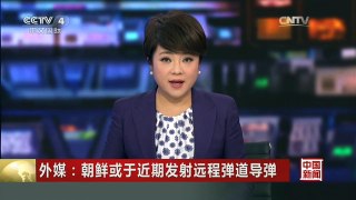 [中国新闻]外媒：朝鲜或于近期发射远程弹道导弹