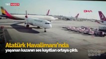 Atatürk Havalimanı’ndaki kazanın ses kayıtları ortaya çıktı