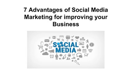 7 Advantages of Social Media Marketing for improving your Business