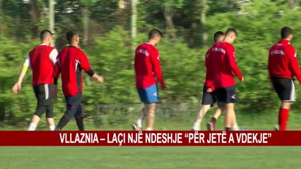 VLLAZNIA – LAÇI NJË NDESHJE “PËR JETË A VDEKJE”