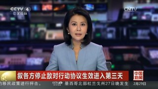 [中国新闻]叙各方停止敌对行动协议生效进入第三天 谁在破坏停火？相关各
