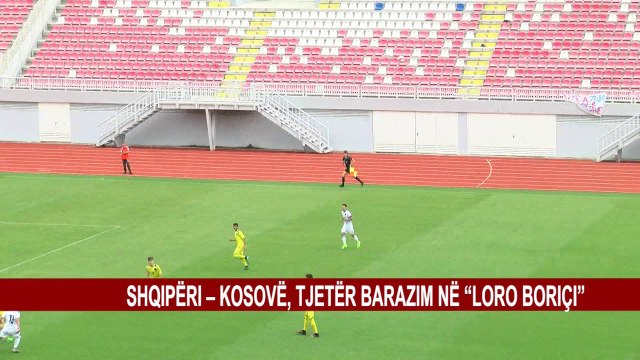 SHQIPËRI – KOSOVË, TJETËR BARAZIM NË “LORO BORIÇI”