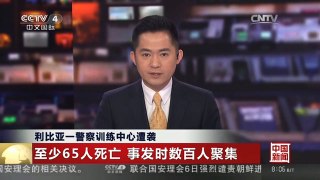 [中国新闻]利比亚一警察训练中心遭袭 至少65人死亡 事发时数百人聚集