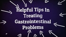 HELPFUL TIPS TO TREATING GASTROINTESTINAL PROBLEMS EFFECTIVELY