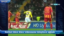 Serhat Akın Alex videosunu izleyince ağladı