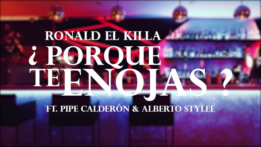 Ronald El Killa - Por Que Te Enojas Ft Pipe Calderon , Alberto Stylee [Lyric Video]