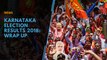 Karnataka Election Results 2018 | Wrap up