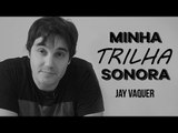 Jay Vaquer | MINHA TRILHA SONORA #2