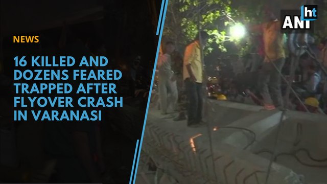 At least 16 killed as flyover collapses in Varanasi