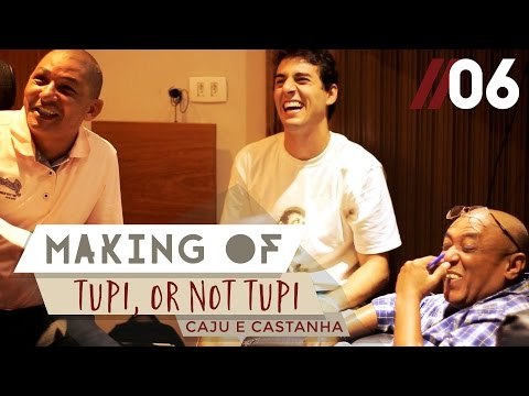 Caju e Castanha - Making of #6 - Tupi, or not Tupi