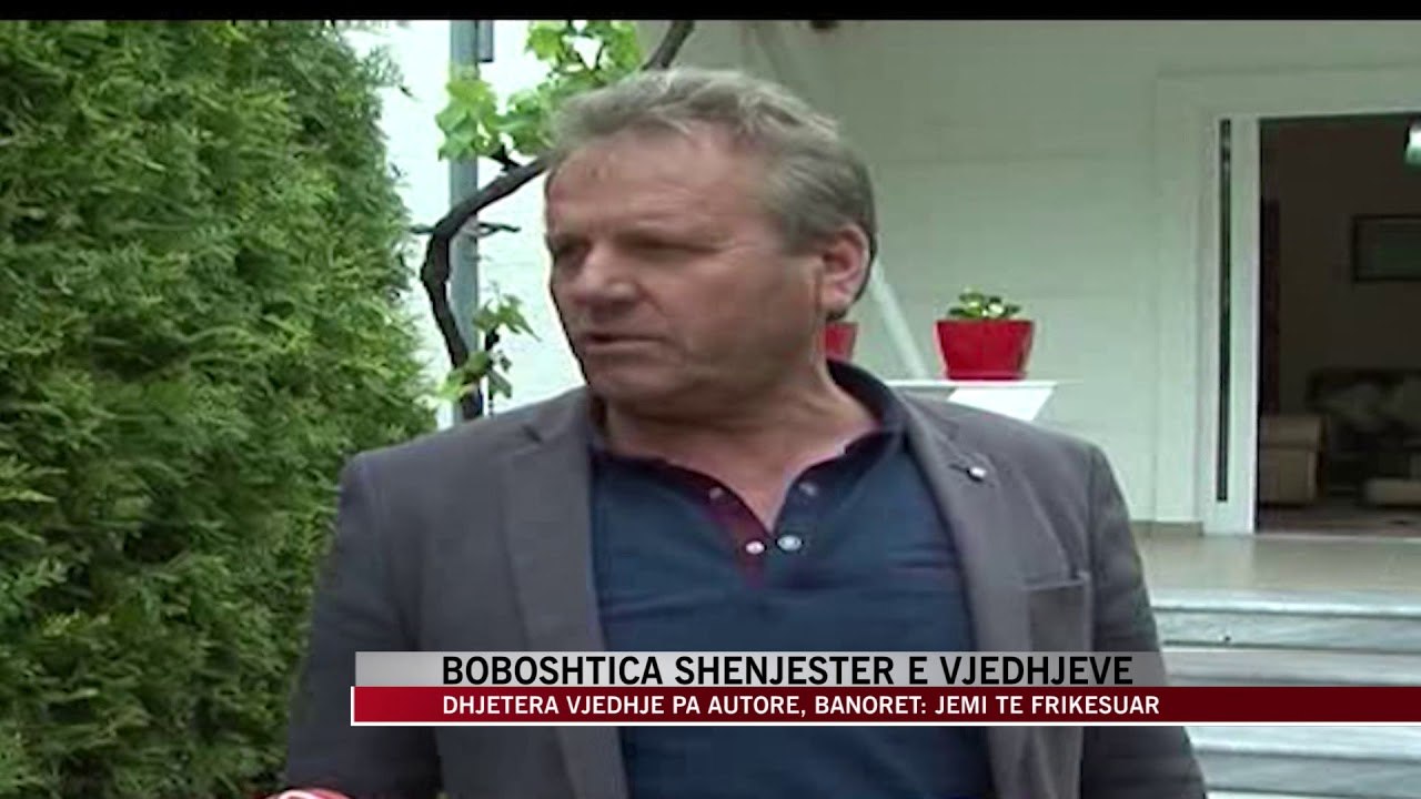 Boboshtica shënjestër e vjedhjeve - News, Lajme - Vizion Plus