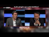 REPORT TV, REPOLITIX - AUDIO PERGJIM APO AUDIO FALSIFIKIM? - PJESA E DYTE