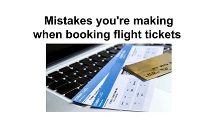 Mistakes you're making when booking flight tickets