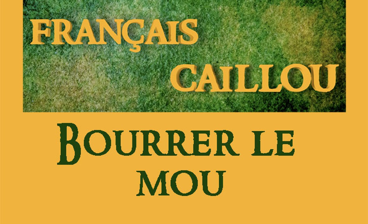 Français caillou / Définition du jour : "Bourrer le mou"