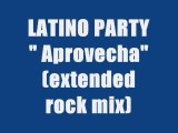 LATINO PARTY - APROVECHA (extended rock mix)