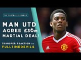 MAN UTD AGREE £36M ANTHONY MARTIAL DEAL! | Transfer Reaction with FullTimeDEVILS