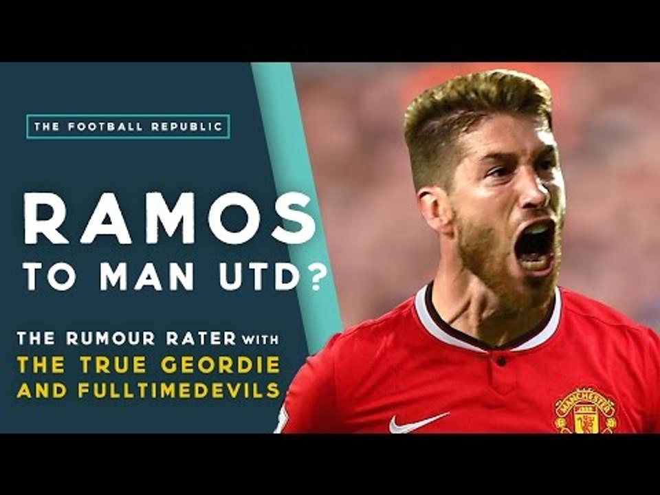 Ramos to Man Utd? | THE RUMOUR RATER with True Geordie and FullTimeDEVILS