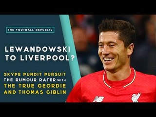 Lewandowski to Liverpool? | THE RUMOUR RATER with True Geordie! | Skype Pundit Pursuit