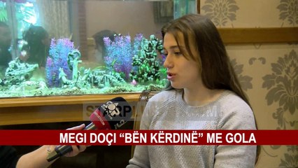 MEGI DOÇI “BËN KËRDINË” ME GOLA