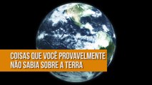 4 coisas que você não sabia sobre a Terra