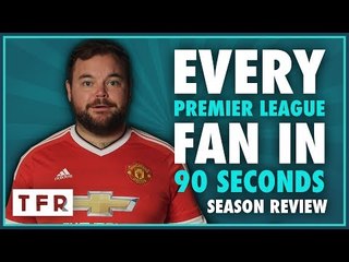 EVERY PREMIER LEAGUE FAN IN 90 SECONDS 2016/17 SEASON REVIEW