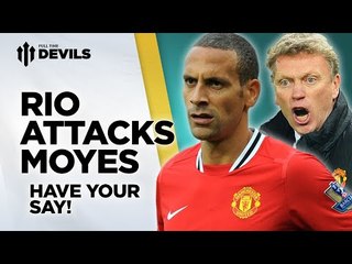 Rio Attacks Moyes | Have Your Say | Manchester United