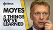 Moyes: 5 Things We've Learned | Manchester United Special Report | DEVILS