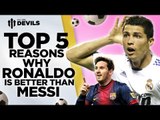 5 Reasons Ronaldo Is Better Than Messi