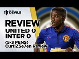 'Man On A Mission' | Manchester United 0 Inter Milan 0 (5-3 pens) | Pre Season US Tour | REVIEW