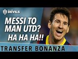 Messi To Man Utd? Ha Ha Ha! | Manchester United Transfer News Roundup