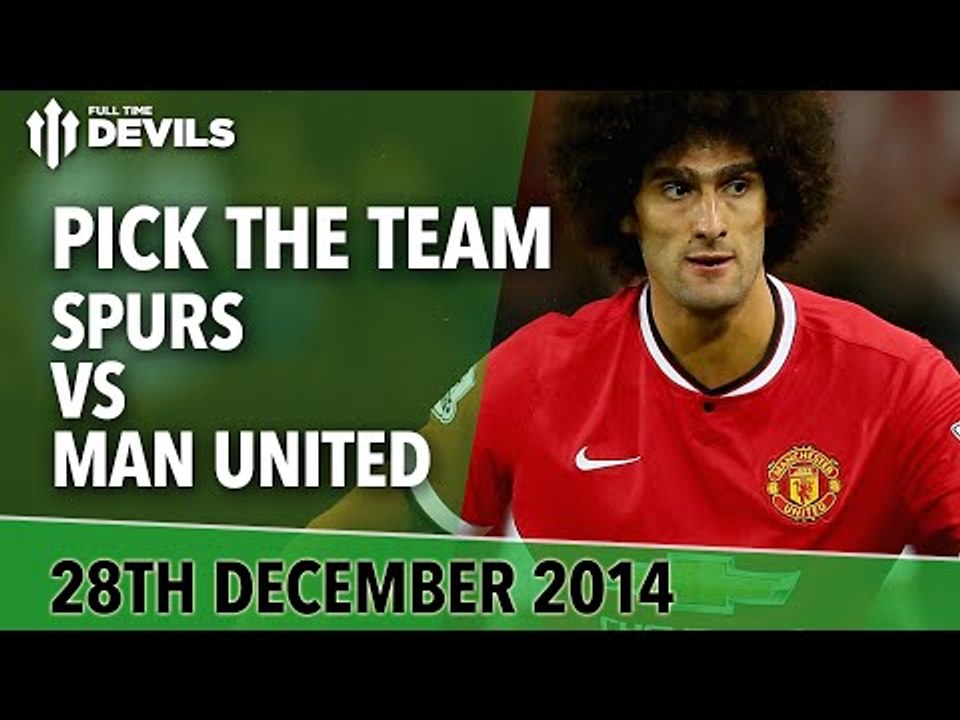 Pick The Team! | Spurs vs Manchester United | Herrera or Fellaini?