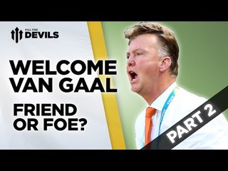 Friend or Foe? | Welcome Van Gaal | Manchester United Manager