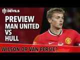 Wilson or Van Persie? | Manchester United Vs Hull | Match Preview