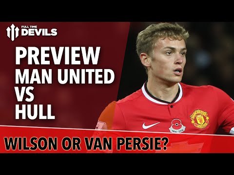 Wilson or Van Persie? | Manchester United Vs Hull | Match Preview