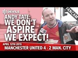 Andy Tate: 'We Don't Aspire, We Expect!' | Manchester United 4 Manchester City 2 | FANCAM