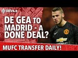 David De Gea to Real Madrid - A Done Deal? | Manchester United | Transfer Daily