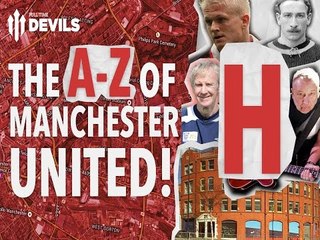 The A-Z Of Manchester United | H is for... | Full Time Devils
