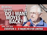 OPPO: Do I Want Moyes Back? | Everton 3 Manchester United 0 | FANCAM