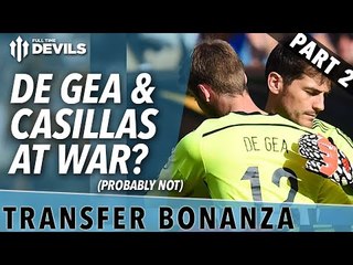De Gea & Casillas At War? | Transfer Bonanza - Part 2 | Manchester United