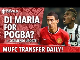 Di Maria For Pogba? | Manchester United | Transfer Daily