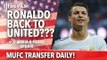 Ronaldo Back To United??? | Transfer Daily | Manchester United