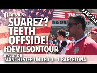 Suarez? His Teeth Were Offside! | Manchester United 3-1 Barcelona | #DevilsOnTour | FANCAM