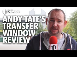 Andy Tate's Transfer Window Review | Manchester United