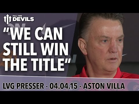 We Can Still Win The Title | Manchester United vs Aston Villa | Van Gaal Presser