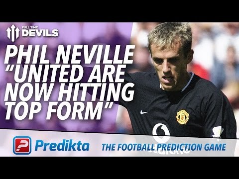 Phil Neville: United Are Hitting Top Form | Predikta | Manchester United