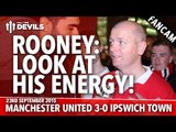 Rooney: Look At His Energy! | Manchester United 3-0 Ipswich Town | FANCAM