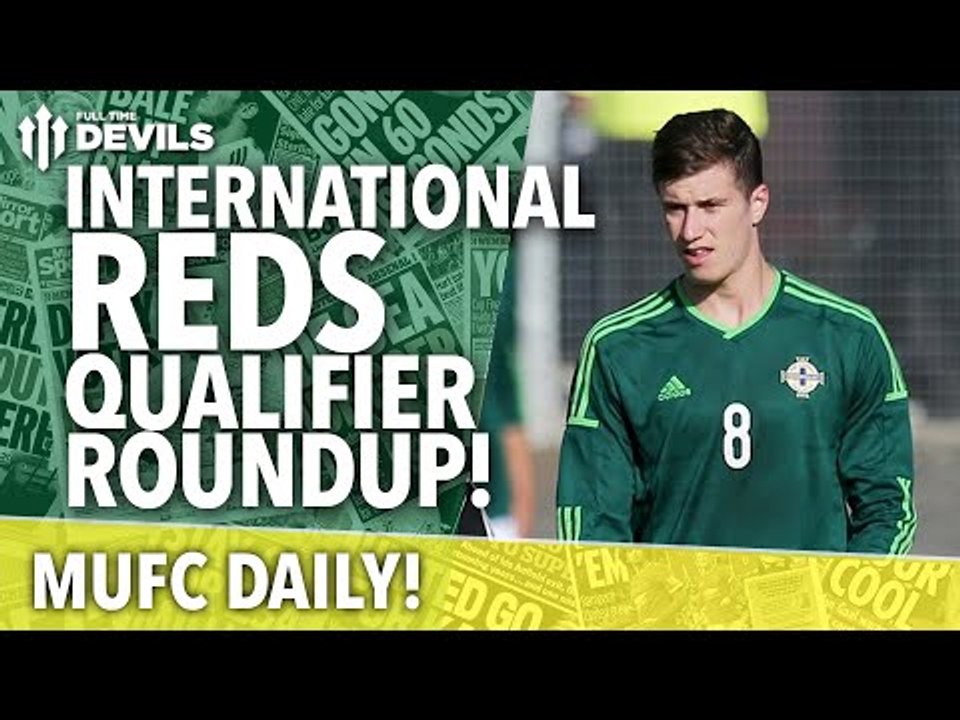 International Reds: Euro Qualifier Roundup | MUFC Daily | Manchester United